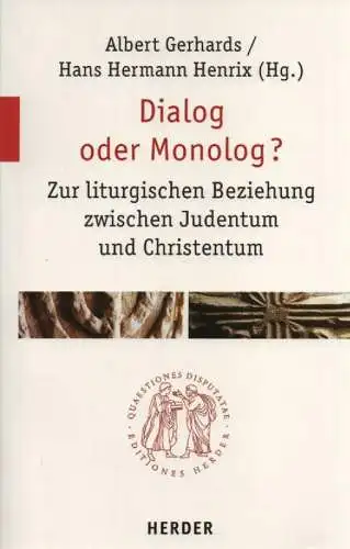 Gerhards, Albert (Hrsg.): Dialog oder Monolog? Zur liturgischen Beziehung zwischen Judentum und Christentum. (Quaestiones disputatae ; 208). 