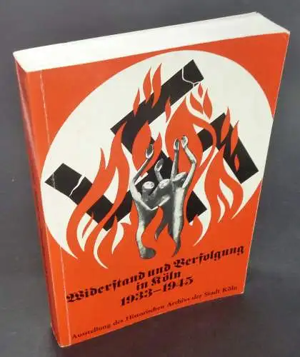 Historisches Archiv der Stadt Köln (Hg.): Widerstand und Verfolgung in Köln 1933-1945. (Katalog zur) Ausstellung des Historischen Archivs der Stadt Köln 8. Februar bis 28. April 1974. Unveränderter Nachdruck der Ausgabe Köln 1974. 