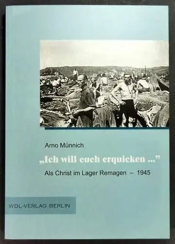 Münnich, Arno: "Ich will euch erquicken ..." Als Christ im Lager Remagen - 1945. 