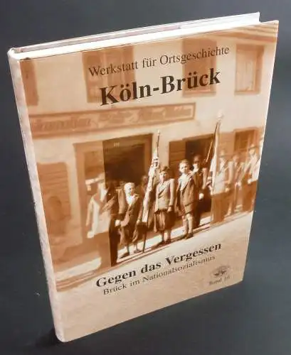 Werkstatt für Ortsgeschichte Köln-Brück (Hg.): Gegen das Vergessen. Brück im Nationalsozialismus. (Geschichten zur Geschichte, Band 10). 