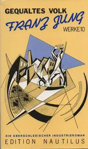 Jung, Franz: Gequältes Volk. Ein oberschlesischer Industrieroman. (Werke 10). 