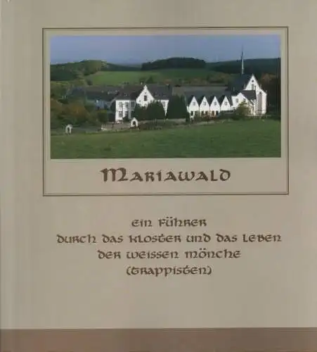 Abtei Mariawald (Hrsg.): Mariawald. Ein Führer durch das Kloster und das Leben der weissen Mönche. 