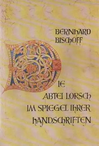 Bischoff, Bernhard: Die Abtei Lorsch im Spiegel ihrer Handschriften. 