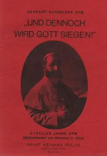 Schneider, Herbert: "Und dennoch wird Gott siegen!": Cyrillus Jarre, Märtyrerbischof aus Ahrweiler in China. (Rhenania Franciscana : [Beiheft] ; 10 / Sinziger theologische Texte und Studien ; 13). 