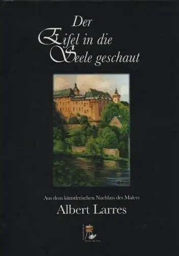 Larres, Albert (Künstler) / Büth, Hubert (Hrsg.): Der Eifel in die Seele geschaut. Ein Querschnitt aus dem Lebenswerk des Eifelmalers Albert Larres. 