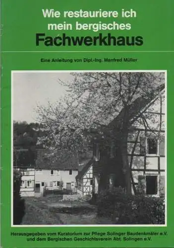 Müller, Manfred / Kuratorium zur Pflege Solinger Baudenkmäler ; Bergischer Geschichtsverein / Abteilung Solingen: Wie restauriere ich mein bergisches Fachwerkhaus: eine Anleitung. 