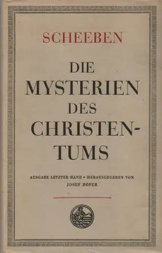 Scheeben, Matthias Joseph (Autor) / Höfer, Josef (Hrsg.): Die Mysterien des Christentums. Wesen, Bedeutung und Zusammenhang derselben nach der in ihrem übernatürlichen Charakter gegebenen Perspektive.. 