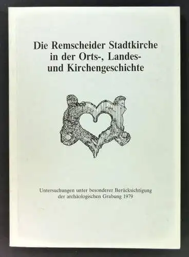 Heuser, Karl Wilhelm (Hg.): Die Remscheider Stadtkirche in der Orts , Landes  und Kirchengeschichte. Untersuchungen  unter besonderer Berücksichtigung der archäologischen Grabung 1979. Herausgegeben.. 