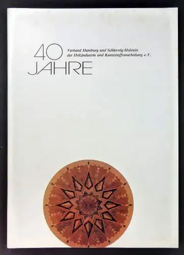 Verband Hamburg und Schleswig Holstein der Holzindustrie und Kunststoffverarbeitung (Hg.): 40 Jahre Verband Hamburg und Schleswig Holstein der Holzindustrie und Kunststoffverarbeitung e. V. Festschrift überreicht.. 