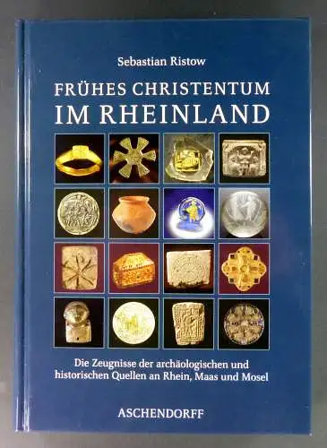 Ristow, Sebastian: Frühes Christentum im Rheinland. Die Zeugnisse der archäologischen und historischen Quellen an Rhein, Maas und Mosel. 