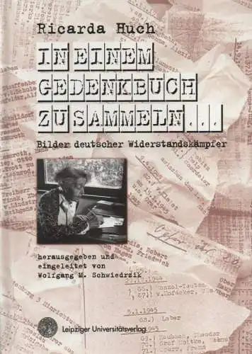 Huch, Ricarda (Autor) / Schwiedrzik, Wolfgang M. (Hrsg.): In einem Gedenkbuch zu sammeln ...: Bilder deutscher Widerstandskämpfer. 