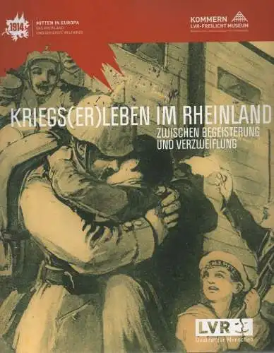 Faber, Michael H. / LVR-Freilichtmuseum Kommern (Hrsg.): Kriegs(er)leben (Kriegserleben) im Rheinland: zwischen Begeisterung und Verzweiflung ; [1914 - Mitten in Europa, das Rheinland und der Erste Weltkrieg ; Ausstellung LVR-Freilichtmuseum Kommern, 29.0