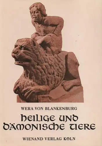 Blankenburg, Wera von: Heilige und dämonische Tiere. Die Symbolssprache der deutschen Ornamentik im frühen Mittelalter. 