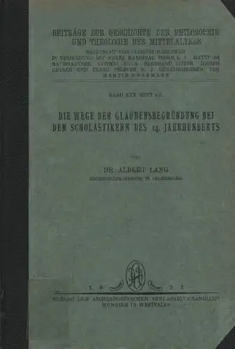 Lang, Albert: Die Wege der Glaubensbegründung bei den Scholastikern des 14. Jahrhunderts. (Beiträge zur Geschichte der Philosophie und Theologie des Mittelalters ; 30,1,2). 