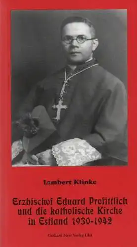 Klinke, Lambert: Erzbischof Eduard Profittlich und die katholische Kirche in Estland: 1930 - 1942. (Texte zum Ost-West-Dialog ; 16). 