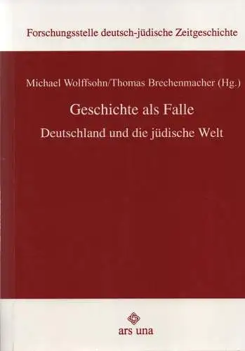 Wolffsohn Michael, Brechenmacher Thomas (Hrsg.): Geschichte als Falle. Deutschland und die jüdische Welt. (Forschungsstelle deutsch-jüdische Zeitgeschichte). 