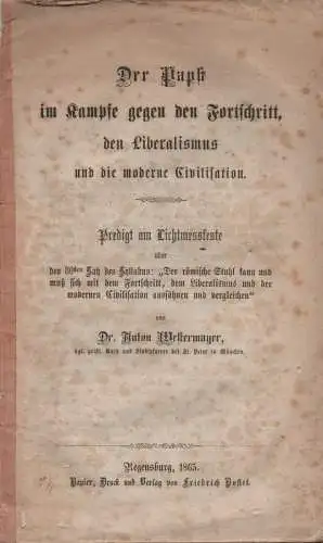 Westermayer, Anton: Der Papst im Kampfe gegen den Fortschritt, den Liberalismus und die moderne Civilisation: Predigt am Lichtmessfeste. 