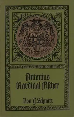 Schmitz, Johannes: Antonius Kardinal Fischer, Erzbischof von Köln. Sein Leben und Wirken. 