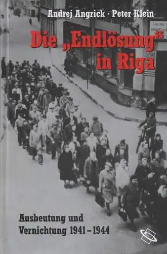 Angrick, Andrej / Klein, Peter: Die "Endlösung" in Riga. Ausbeutung und Vernichtung 1941 - 1944. (Veröffentlichungen der Forschungsstelle Ludwigsburg der Universität Stuttgart ; Bd. 6). 