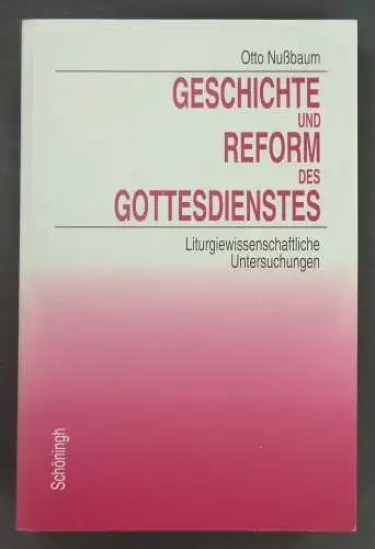 Nußbaum, Otto: Geschichte und Reform des Gottesdienstes. Liturgiewissenschaftliche Untersuchungen. Herausgegeben von Albert Gerhards und Heinzgerd Brakmann. 