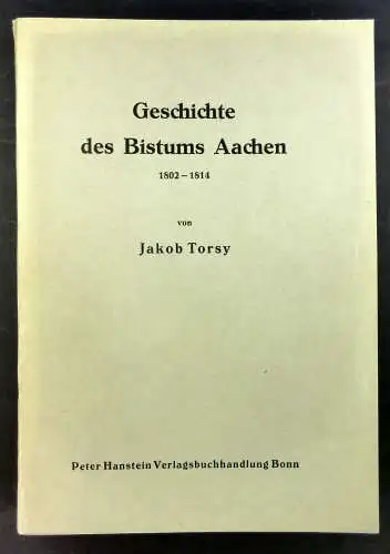 Torsy, Jakob: Geschichte des Bistums Aachen während der französischen Zeit (1802-1814). 