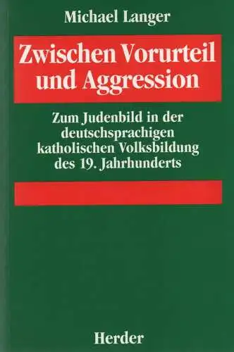 Langer, Michael: Zwischen Vorurteil und Aggression. Zum Judenbild in der deutschsprachigen katholischen Volksbildung des 19. Jahrhunderts. (Reihe Lernprozeß Christen Juden ; 9). 
