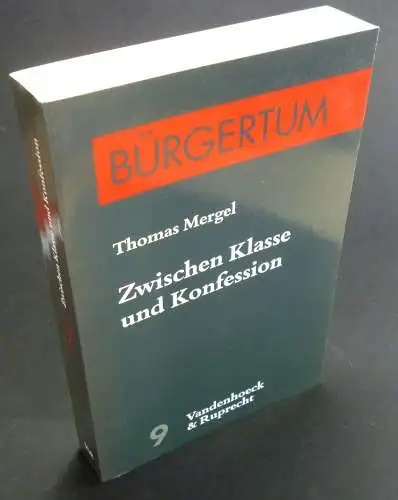 Mergel, Thomas: Zwischen Klasse und Konfession. Katholisches Bürgertum im Rheinland 1794-1914. (Bürgertum. Beiträge zur europäischen Gesellschaftsgeschichte, Band 9). 