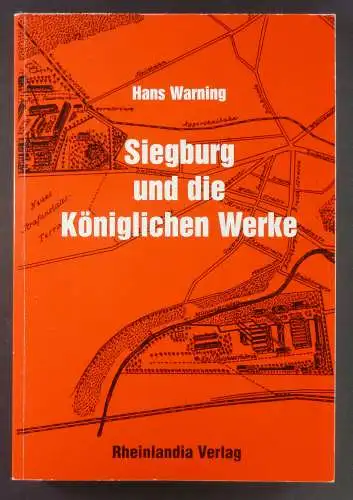 Warning, Hans: Siegburg und die Könglichen Werke. Aufstieg und Niedergang einer Stadt 1873-1929. (Veröffentlichungen des Geschichts- und Altertumsvereins für Siegburg und den Rhein-Sieg-Kreis e.V., 20).