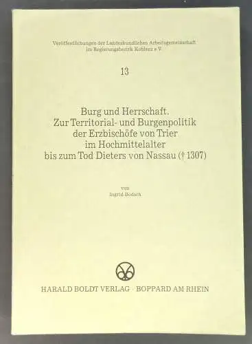 Bodsch, Ingrid: Burg und Herrschaft. Zur Territorial  und Burgenpolitik der Erzbischöfe von Trier im Hochmittelalter bis zum Tod Dieters von Nassau (1307). (Veröffentlichungen der.. 