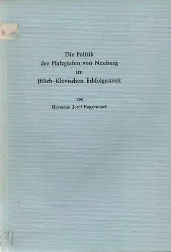 Roggendorf, Hermann Josef: Die Politik der Pfalzgrafen von Neuburg im Jülich-Klevischen Erbfolgestreit. (Aus: Düsseldorfer Jahrbuch. Bd 53. 1968). 