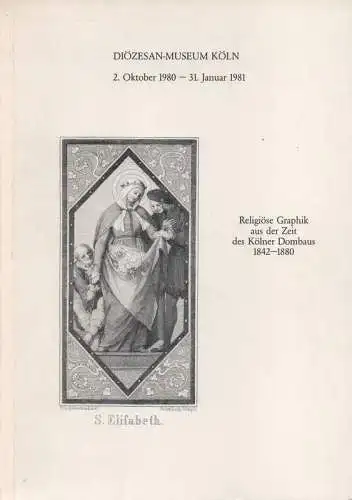 Gierse, Ludwig ; Schulten, Walter ; Torsy, Jakob  ; Neuss, Wilhelm: Religiöse Graphik aus der Zeit des Kölner Dombaus, 1842 - 1880: Erzbischöfliches Diözesanmuseum, Köln, 2.10.1980 - 31.1.1981. 