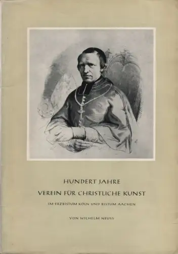 Neuss, Wilhelm: Hundert Jahre Verein für Christliche Kunst im Erzbistum Köln und Bistum Aachen. 