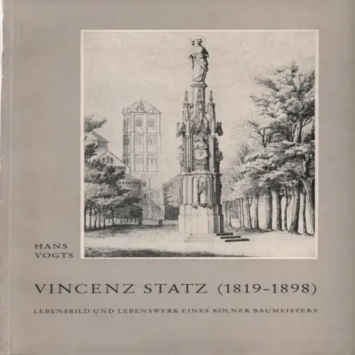 Vogts, Hans / Statz, Vinzenz: Vincenz Statz: (1819 - 1898) ; Lebensbild und Lebenswerk eines Kölner Baumeisters. (Kunstgabe des Vereins für Christliche Kunst im Erzbistum Köln und Bistum Aachen ; 1959,60). 