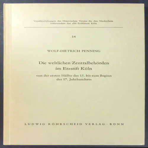 Penning, Wolf-Dietrich: Die weltlichen Zentralbehörden im Erzstift Köln von der ersten Hälfte des 15. bis zum Beginn des 17. Jahrhunderts . (Veröffentlichungen des Historischen Vereins für den Niederrhein insbesondere das alte Erzbistum Köln, 14). 