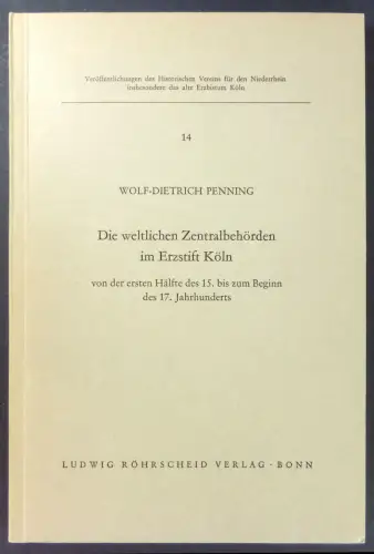 Penning, Wolf-Dietrich: Die weltlichen Zentralbehörden im Erzstift Köln von der ersten Hälfte des 15. bis zum Beginn des 17. Jahrhunderts . (Veröffentlichungen des Historischen Vereins für den Niederrhein insbesondere das alte Erzbistum Köln, 14). 