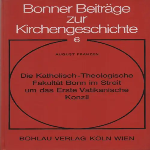 Franzen, August: Die Katholisch-Theologische Fakultät Bonn im Streit um das Erste Vatikanische Konzil: zugleich ein Beitrag zur Entstehungsgeschichte des Altkatholizismus am Niederrhein. (Bonner Beiträge zur Kirchengeschichte ; 6). 
