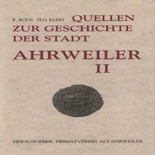 Hrsg. vom Heimatverein "Alt-Ahrweiler"/ Ges. und bearb. von Robert Bous und Hans-Georg Klein: Quellen zur Geschichte der Stadt Ahrweiler. Bd.2. 