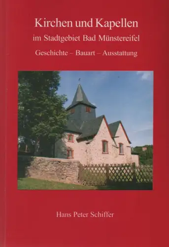 Schiffer, Hans Peter: Kirchen und Kapellen im Stadtgebiet Bad Münstereifel: Geschichte   Bauart   Ausstattung ; Arloff, Bad Münstereifel, Bergrath, Effelsberg, Eichen, Eicherscheid.. 