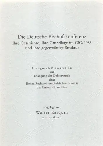 Rasquin, Walter: Die Deutsche Bischofskonferenz. Ihre Geschichte, ihre Grundlage im CIC/1983 und ihre gegenwärtige Struktur. 