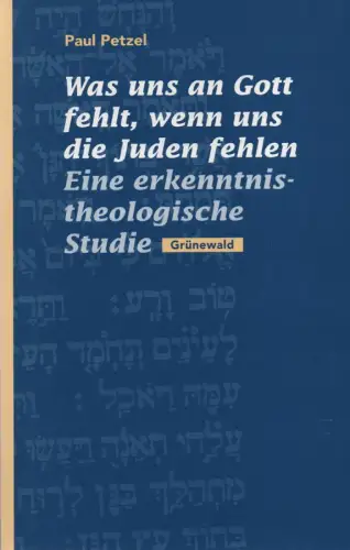Pezel, Paul: Was uns an Gott fehlt, wenn uns die Juden fehlen: eine erkenntnistheologische Studie. 