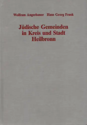 Angerbauer, Wolfram / Frank, Hans Georg: Jüdische Gemeinden in Kreis und Stadt Heilbronn: Geschichte ; Schicksale ; Dokumente. (Schriftenreihe des Landkreises Heilbronn ; 1). 