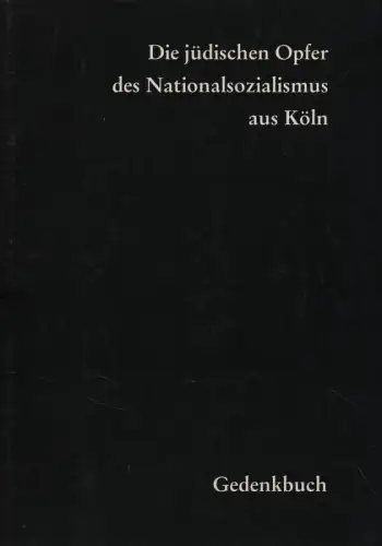 Red. Ns-Dokumentationszentrum der Stadt Köln. Bearb. des Gedenkbuches: Gabriele Rogmann. Red.: Horst Matzerath: Die jüdischen Opfer des Nationalsozialismus aus Köln: Gedenkbuch. 