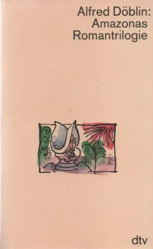 Döblin, Alfred: Amazonas : Romantrilogie. Land ohne Tod. -- Der blaue Tiger. -- Der Neue Urwald. (3 Werke in 1 Bd.). (Werkausgabe in Einzelbänden / Alfred Döblin. dtv 2434). 
