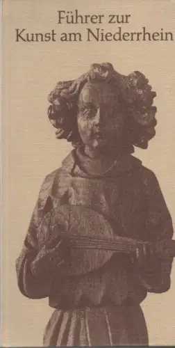 Dittgen, Willi: Kunst am Niederrhein. Ein Führer zu den Kulturstätten und Kunstschätzen des unteren Niederrheins. 