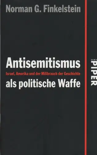 Finkelstein, Norman G: Antisemitismus als politische Waffe. Israel, Amerika und der Mißbrauch der Geschichte. (Serie Piper 4959). 
