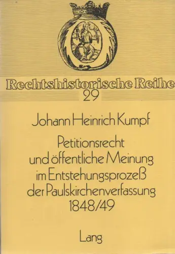 Kumpf, Johann Heinrich: Petitionsrecht und öffentliche Meinung im Entstehungsprozeß der Paulskirchenverfassung 1848/49. (Rechtshistorische Reihe ; 29). 