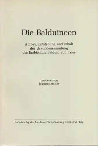 Mötsch, Johannes: Die Balduineen: Aufbau, Entstehung und Inhalt der Urkundensammlung des Erzbischofs Balduin von Trier. (Veröffentlichungen der Landesarchivverwaltung Rheinland-Pfalz ; 33). 