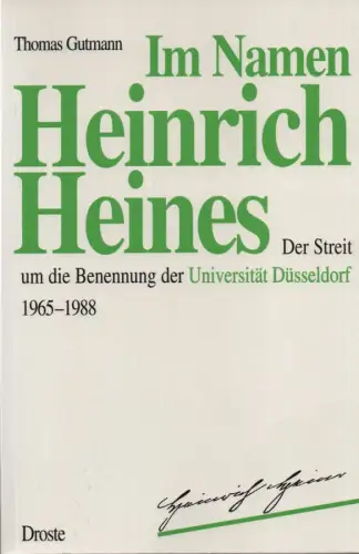 Gutmann, Thomas: Im Namen Heinrich Heines: der Streit um die Benennung der Universität Düsseldorf ; 1965 - 1988. 