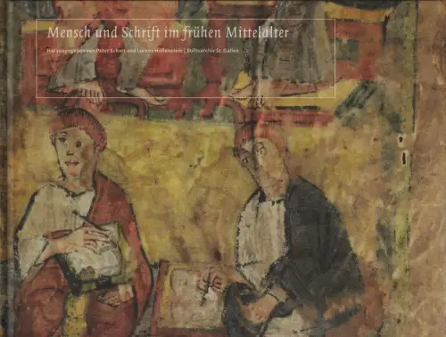 Erhart, Peter / Cavallo, Guglielmo: Mensch und Schrift im frühen Mittelalter: [Diese Publikation erscheint begleitend zur Ausstellung des Stiftsarchivs St. Gallen "Mensch und Schrift im.. 