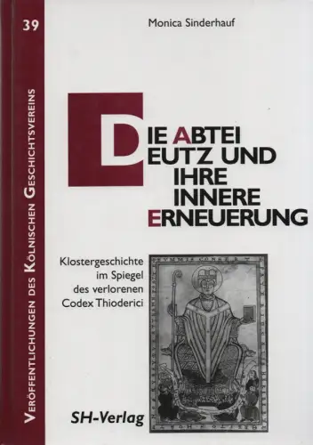 Sinderhauf, Monica: Die Abtei Deutz und ihre innere Erneuerung: Klostergeschichte im Spiegel des verschollenen Codex Thioderici. 